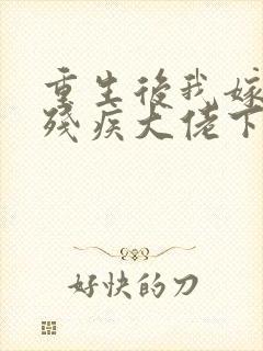 重生后我嫁给了残疾大佬下载全集