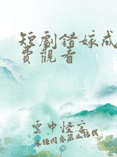 短剧错嫁成婚免费观看