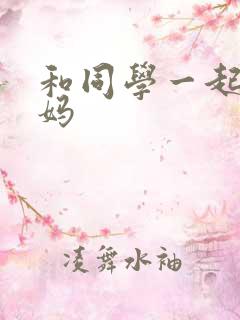 和同学一起玩妈妈