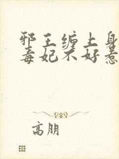 邪王缠上身神医毒妃不好惹免费