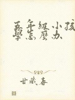 五年级小孩子厌学怎么办