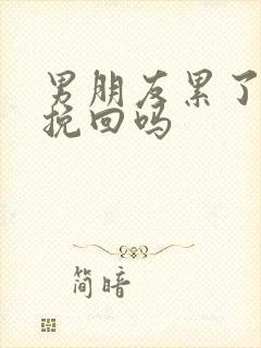 男朋友累了还能挽回吗