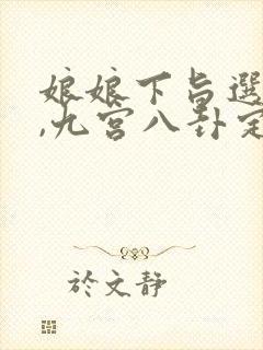 娘娘下旨选贵妃,九宫八卦定中数指什么生肖