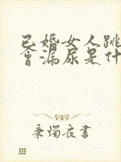 已婚女人跳绳时会漏尿是什么原因
