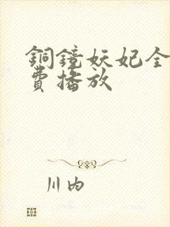 铜镜妖妃全集免费播放