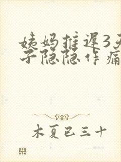 姨妈推迟3天肚子隐隐作痛总感觉快来了