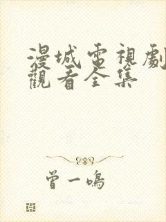 漫城电视剧免费观看全集
