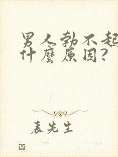 男人勃不起来是什么原因?
