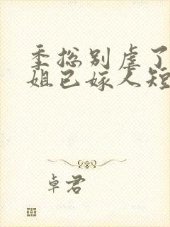 季总别虐了舒小姐已嫁人短剧算集