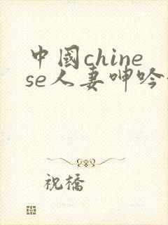 中国chinese人妻呻吟偷拍