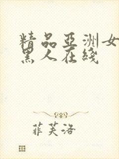 精品亚洲女人和黑人在线