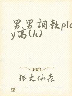 男男调教play高(h)