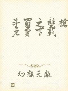斗罗之双枪绝世免费下载