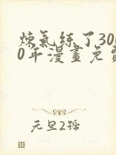 炼气练了3000年漫画免费下拉式六漫画