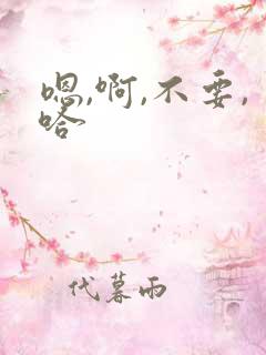嗯,啊,不要,哈