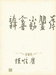 适合小朋友看的科普动画片
