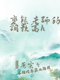 变态老师的屈辱调教高h