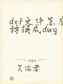dxf文件怎么转换成dwg