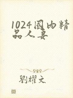 1024国内精品人妻