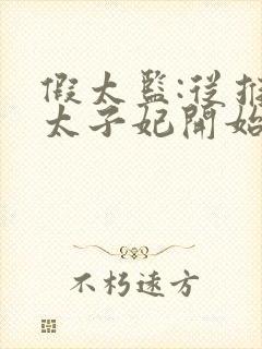 假太监:从推倒太子妃开始小说免费阅读全文