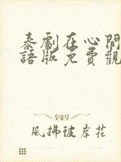 泰剧在心间记国语版免费观看