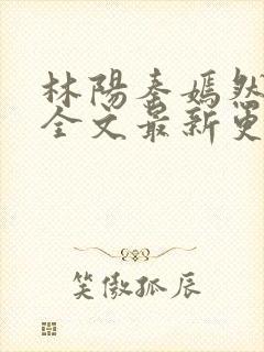 林阳秦嫣然免费全文最新更新
