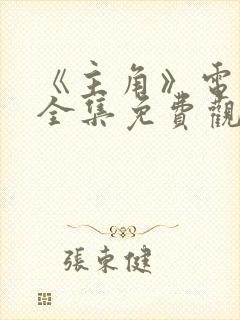 《主角》电视剧全集免费观看