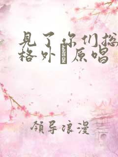 见了你们总觉得格外·原唱