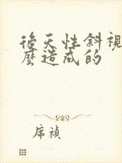 后天性斜视是怎么造成的