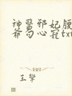 神医邪妃腹黑王爷勾心宠txt下载