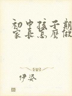 初中孩子期叛逆家长怎么做