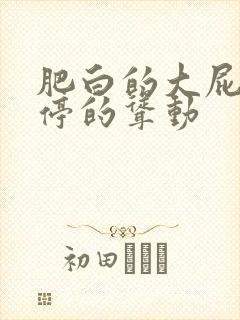 肥白的大屁股不停的耸动
