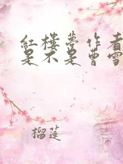 红楼梦作者到底是不是曹雪芹