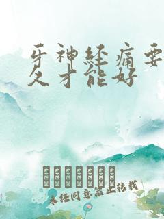牙神经痛要痛多久才能好