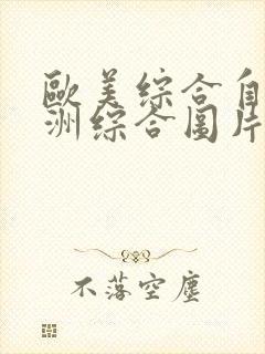 欧美综合自拍亚洲综合图片区亚洲欧美国产