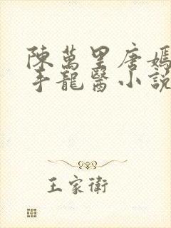 陈万里唐嫣然妙手龙医小说