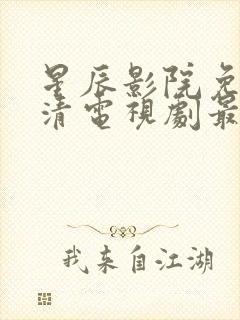 星辰影院免费高清电视剧最新