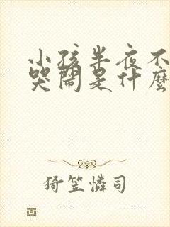 小孩半夜不睡觉哭闹是什么原因