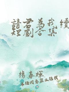 请君为我续长生短剧合集