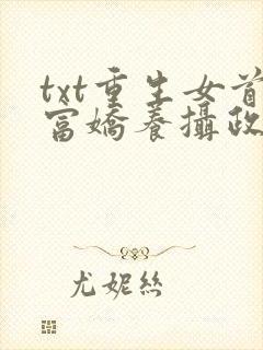 txt重生女首富娇养摄政王下载