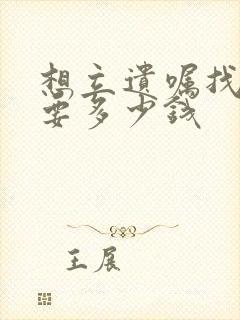 想立遗嘱找律师要多少钱