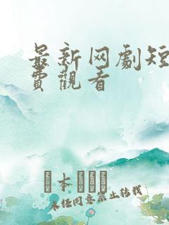 最新网剧短剧免费观看
