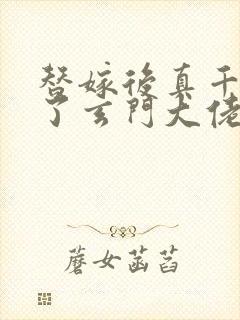 替嫁后真千金成了玄门大佬免费阅读txt