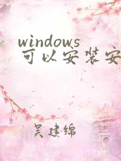 windows可以安装安卓app吗?