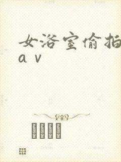 女浴室偷拍洗澡aⅴ