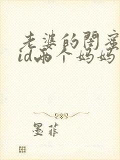 老婆的闺蜜中字id两个妈妈