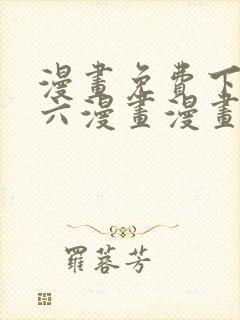 漫画免费下拉式六漫画漫画星球
