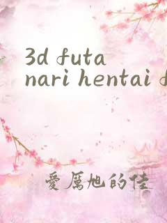 3d futanari hentai films3d