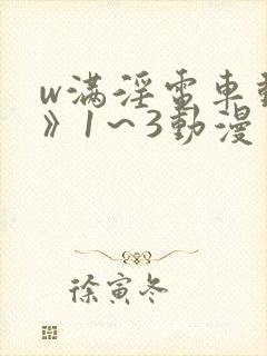 w满淫电车动漫》1～3动漫