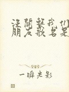 没关系我们只是朋友歌名是什么歌